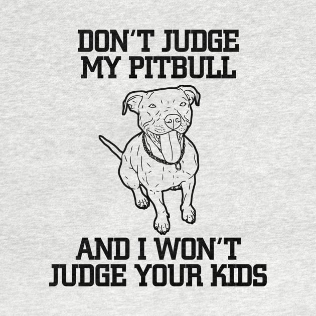 Don't Judge My Pitbull And I Won't Judge Your Kids by jerranne